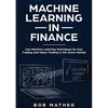 Machine Learning in Finance: Use Machine Learning Techniques for Day Trading and Value Trading in the Stock Market - Paperback