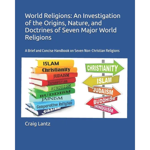 World Religions: An Investigation of the Origins, Nature, and Doctrines of Seven Major World Religions: A Brief and Concise Handbook on Seven Non-Chri - Paperback