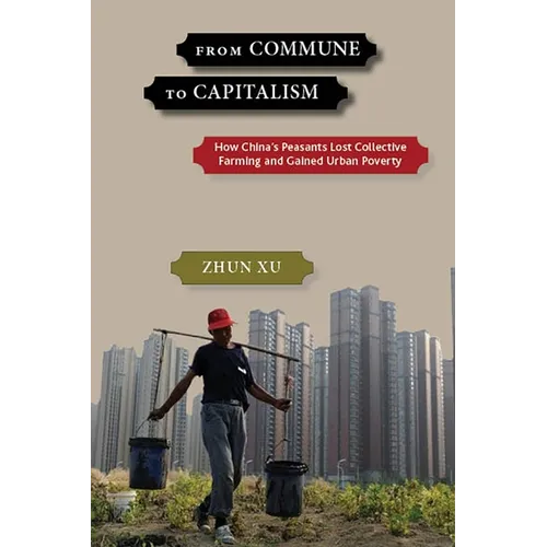 From Commune to Capitalism: How China's Peasants Lost Collective Farming and Gained Urban Poverty - Paperback