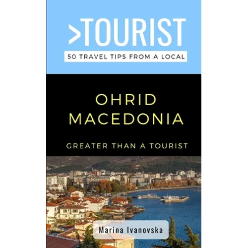 Greater Than a Tourist-Ohrid Macedonia: 50 Travel Tips from a Local - Paperback