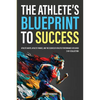 The Athlete's Blueprint to Success: Athlete Habits, Athlete Finance, and the Science of Athletic Performance Explained (3-in-1 Collection) - Paperback