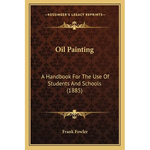 Oil Painting: A Handbook For The Use Of Students And Schools (1885) - Paperback