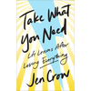 Take What You Need: Life Lessons after Losing Everything - Hardcover