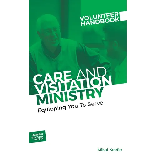 Care and Visitation Ministry Volunteer Handbook: Equipping You to Serve: Equipping You to Serve - Paperback