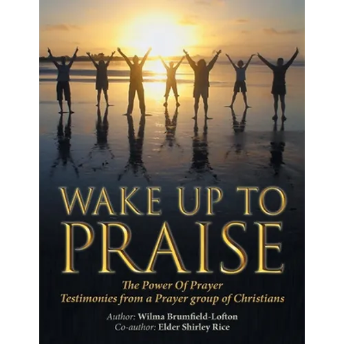 Wake up to Praise: The Power of Prayer Testimonies from a Prayer Group of Christians - Paperback
