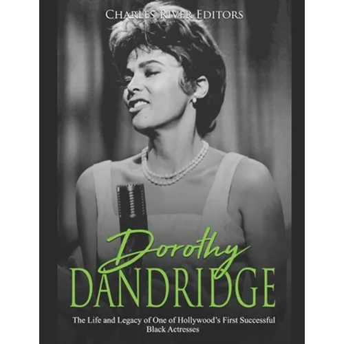 Dorothy Dandridge: The Life and Legacy of One of Hollywood's First Successful Black Actresses - Paperback