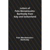 Letters of Felix Mendelssohn Bartholdy from Italy and Switzerland - Paperback