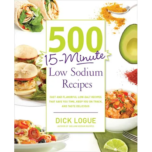 500 15-Minute Low Sodium Recipes: Fast and Flavorful Low-Salt Recipes That Save You Time, Keep You on Track, and Taste Delicious - Paperback
