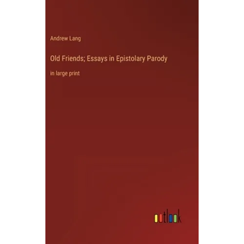Old Friends; Essays in Epistolary Parody: in large print - Hardcover