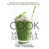 Cook with Matcha and Green Tea: Ultimate Guide & Recipes for Brewing and Cooking with Matcha & Green Tea - Paperback