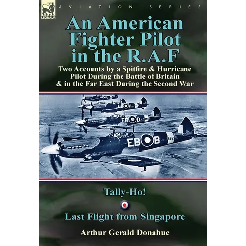 An American Fighter Pilot in the R.A.F: Two Accounts by a Spitfire and Hurricane Pilot During the Battle of Britain & in the Far East During the Secon - Hardcover