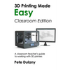 3D Printing Made Easy: Classroom Edition: A classroom teacher's guide to working with 3D printers - Paperback