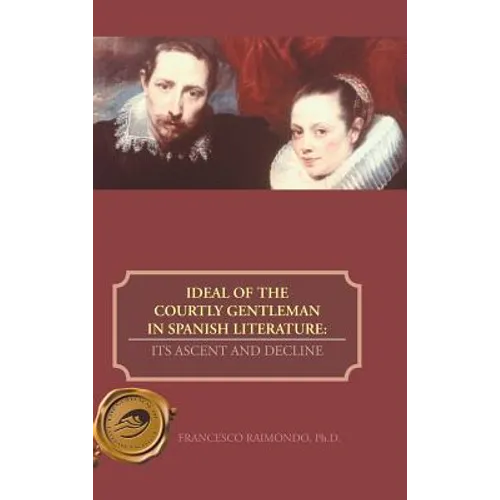 Ideal of the Courtly Gentleman in Spanish Literature: Its Ascent and Decline - Hardcover