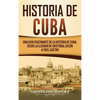 Historia de Cuba: Una guía fascinante de la historia de Cuba, desde la llegada de Cristóbal Colón a Fidel Castro - Hardcover