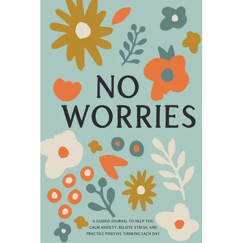 No Worries: A Guided Journal to Help You Calm Anxiety, Relieve Stress, and Practice Positive Thinking Each Day - Paperback