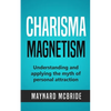 Charisma Magnetism: Understanding and applying the myth of personal attraction - Paperback