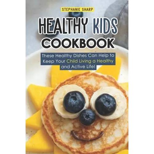 Healthy Kids Cookbook: These Healthy Dishes Can Help to Keep Your Child Living a Healthy and Active Life! - Paperback
