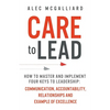Care to Lead: How to Master and Implement Four Keys to Leadership: Communication, Accountability, Relationships and Example of Excellence - Paperback