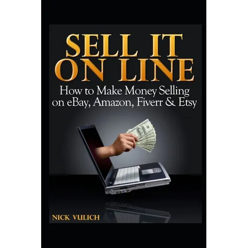 Sell It Online: How to Make Money Selling on eBay, Amazon, Fiverr & Etsy - Paperback