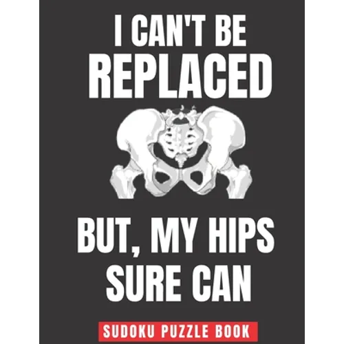I Can't Be Replaced But My Hips Sure Can: Easy Sudoku Puzzles Book Large Print - Perfect Knee Surgery Recovery Gift For Women & Men After Surgery - Paperback