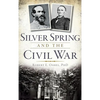 Silver Spring and the Civil War - Hardcover