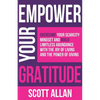 Empower Your Gratitude: Overcome Your Scarcity Mindset and Build Limitless Abundance with the Joy of Living and the Power of Giving - Paperback