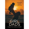 Girl Dads: Celebrating the gift of you, Dad A Legacy of Love, Guidance and Support - Paperback