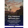Polynesian Mythology: The Myths, Legends, Songs and Ancient Traditional History of the New Zealanders and Pacific Islanders - Paperback