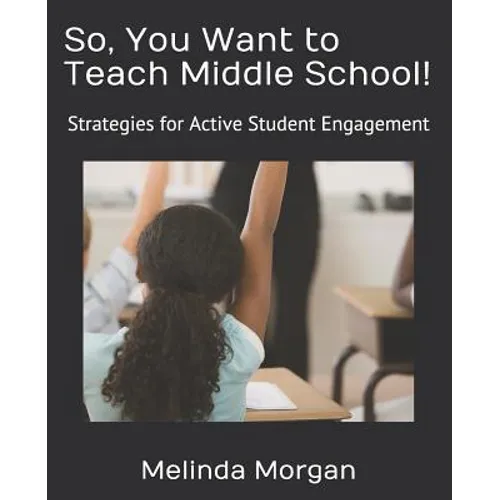 So, You Want to Teach Middle School!: Strategies for Student Engagement - Paperback