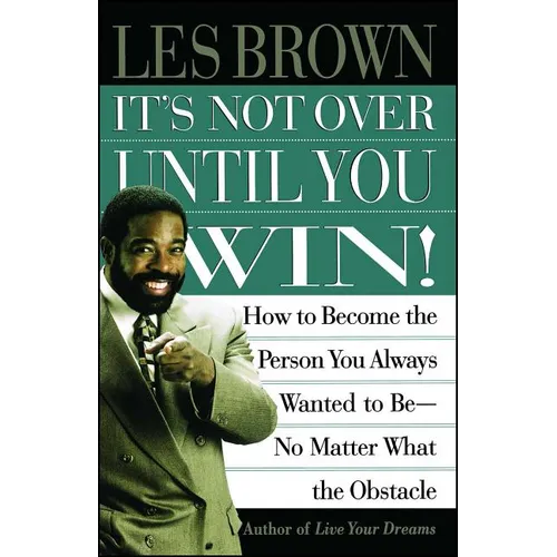 It's Not Over Until You Win: How to Become the Person You Always Wanted to Be No Matter What the Obstacle - Paperback