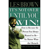 It's Not Over Until You Win: How to Become the Person You Always Wanted to Be No Matter What the Obstacle - Paperback