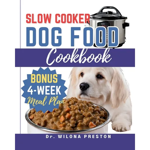 Slow Cooker Dog Food Cookbook: Easy Homemade Healthy, Vet-Approved Dog Recipes in Your Crock-Pot 4-Week Meal Plan Included for Your Furry Friend - Paperback