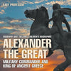 Alexander the Great: Military Commander and King of Ancient Greece - Biography Best Sellers Children's Biographies - Paperback