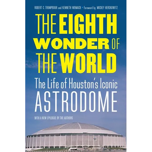 The Eighth Wonder of the World: The Life of Houston's Iconic Astrodome - Paperback