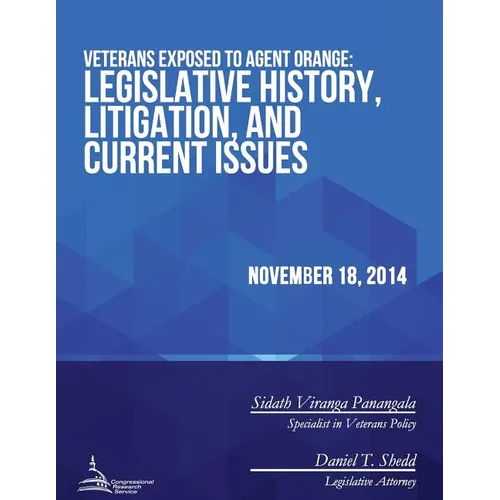 Veterans Exposed to Agent Orange: Legislative History, Litigation, and Current Issues - Paperback