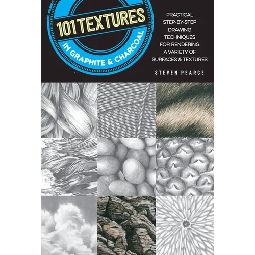 101 Textures in Graphite & Charcoal: Practical Step-By-Step Drawing Techniques for Rendering a Variety of Surfaces & Textures - Paperback