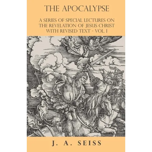 The Apocalypse - A Series of Special Lectures on the Revelation of Jesus Christ with Revised Text - Vol. I - Paperback