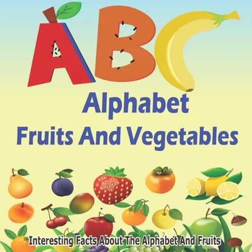ABC Fruits And Vegetables Alphabet Book: Learning The ABC With Interesting Stories For Kids - Paperback
