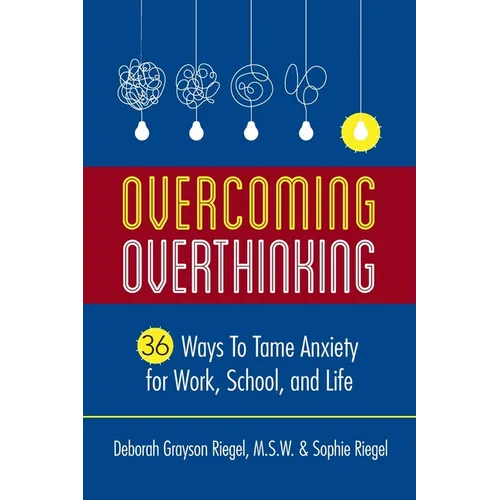 Overcoming Overthinking: 36 Ways to Tame Anxiety for Work, School, and Life - Paperback