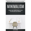 Minimalism: Ultimate Guide Towards Focused Life And Live Better With Less Technology (Learn How To Simplify, Declutter, Reduce Stress, Find Happiness) - Paperback