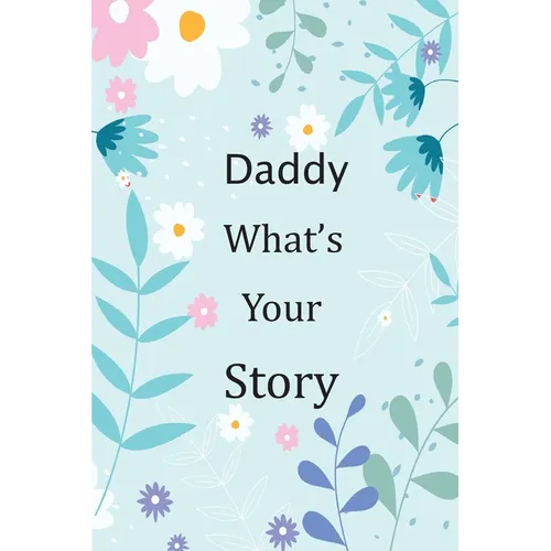 Daddy What's Your Story: 120+ Guided questions journal to preserve your Daddy's precious memories, This Fill in and give back journal / keepsak - Paperback