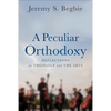 A Peculiar Orthodoxy: Reflections on Theology and the Arts - Paperback