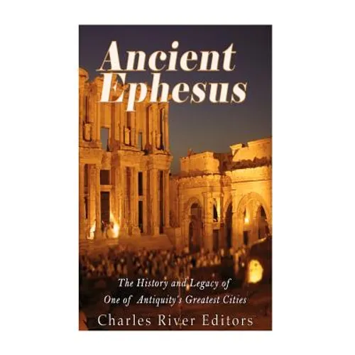 Ancient Ephesus: The History and Legacy of One of Antiquity's Greatest Cities - Paperback