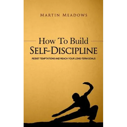 How to Build Self-Discipline: Resist Temptations and Reach Your Long-Term Goals - Paperback