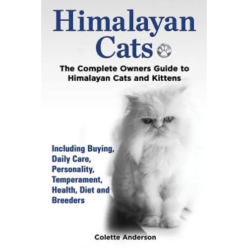 Himalayan Cats, The Complete Owners Guide to Himalayan Cats and Kittens Including Buying, Daily Care, Personality, Temperament, Health, Diet and Breed - Paperback