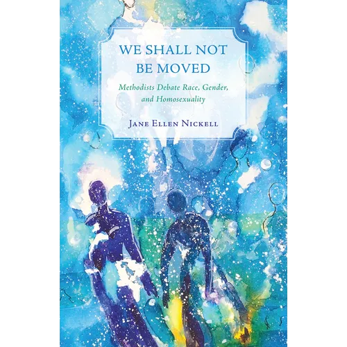 We Shall Not Be Moved: Methodists Debate Race, Gender, and Homosexuality - Hardcover