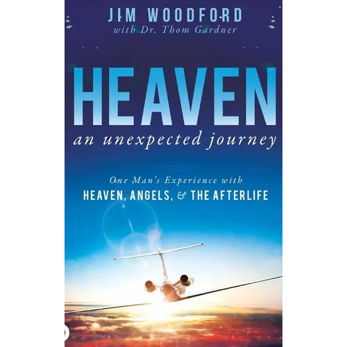 Heaven, an Unexpected Journey: One Man's Experience with Heaven, Angels, and the Afterlife - Hardcover