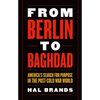 From Berlin to Baghdad: America's Search for Purpose in the Post-Cold War World - Hardcover