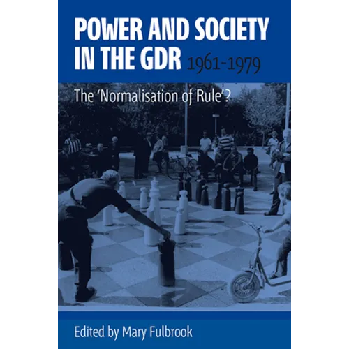 Power and Society in the Gdr, 1961-1979: The 'Normalisation of Rule'? - Paperback