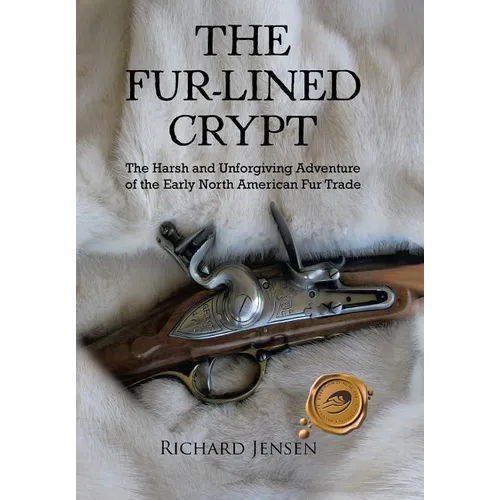 The Fur-Lined Crypt: The Harsh and Unforgiving Adventure of the Early North American Fur Trade - Hardcover